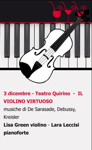 3 dicembre - Teatro Quirino  -  IL VIOLINO VIRTUOSO musiche di De Sarasade, Debussy, Kreisler Lisa Green violino - Lara Leccisi  pianoforte
